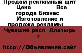 Продам рекламный щит › Цена ­ 21 000 - Все города Бизнес » Изготовление и продажа рекламы   . Чувашия респ.,Алатырь г.